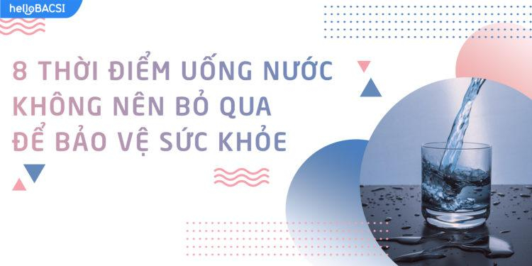 8 thời điểm uống nước lý tưởng bạn không nên bỏ qua