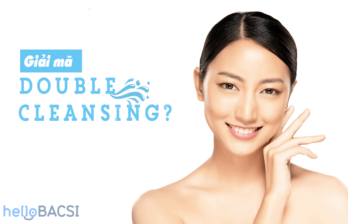 Giải mã phương pháp Double Cleansing cùng dầu tẩy trang