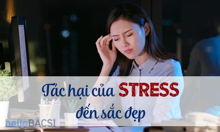 8 tác hại của stress đến sắc đẹp, làm sao để khắc phục?