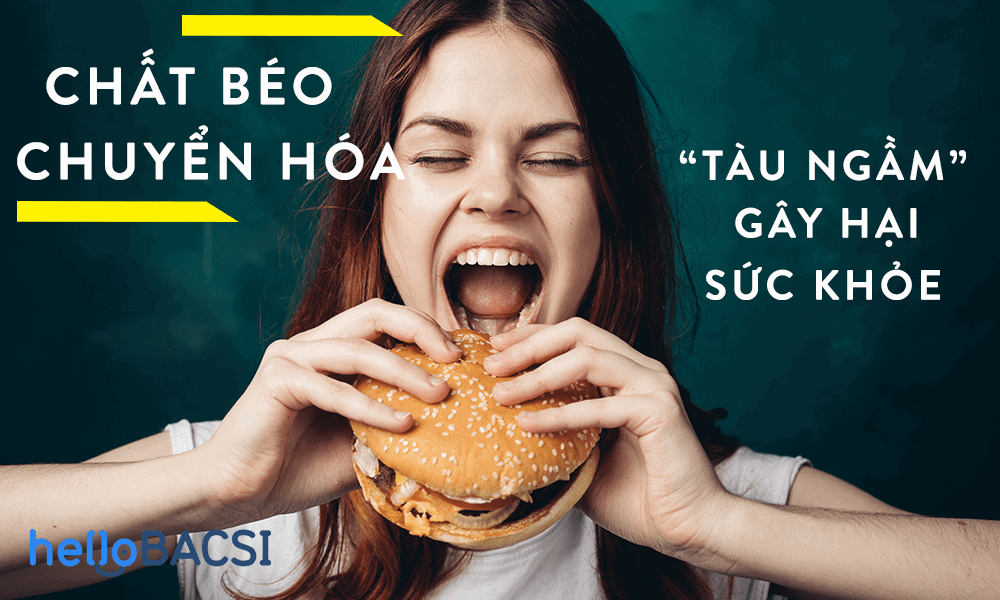 Vì sao chất béo chuyển hóa có hại cho sức khỏe?