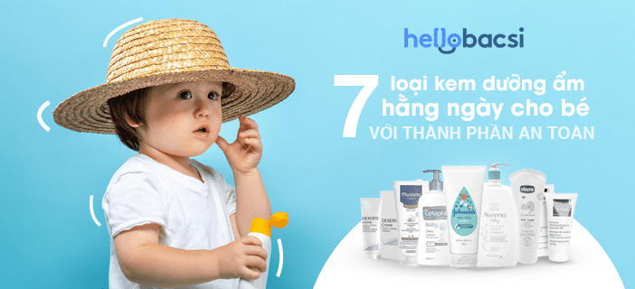 Có nên dùng kem dưỡng ẩm cho trẻ sơ sinh? Top 7 loại kem dưỡng ẩm hằng ngày cho bé có thành phần an toàn với làn da trẻ sơ sinh