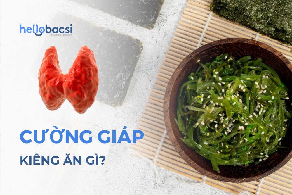 Cường giáp kiêng ăn gì? Thận trọng với 7 thực phẩm thường gặp