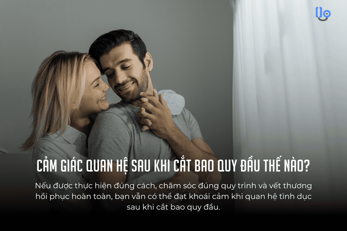 Cảm giác quan hệ sau khi cắt bao quy đầu thế nào? Có giảm khoái cảm khi yêu không?